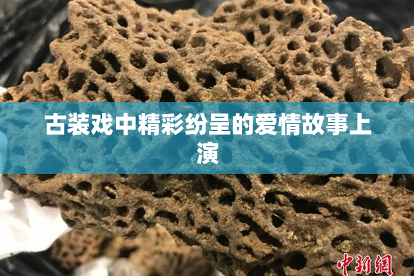 古装戏中精彩纷呈的爱情故事上演