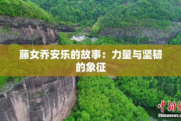 藤女乔安乐的故事：力量与坚韧的象征