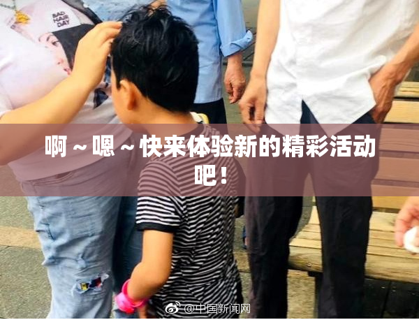 啊～嗯～快来体验新的精彩活动吧！