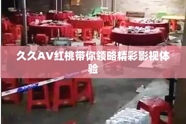 久久AV红桃带你领略精彩影视体验