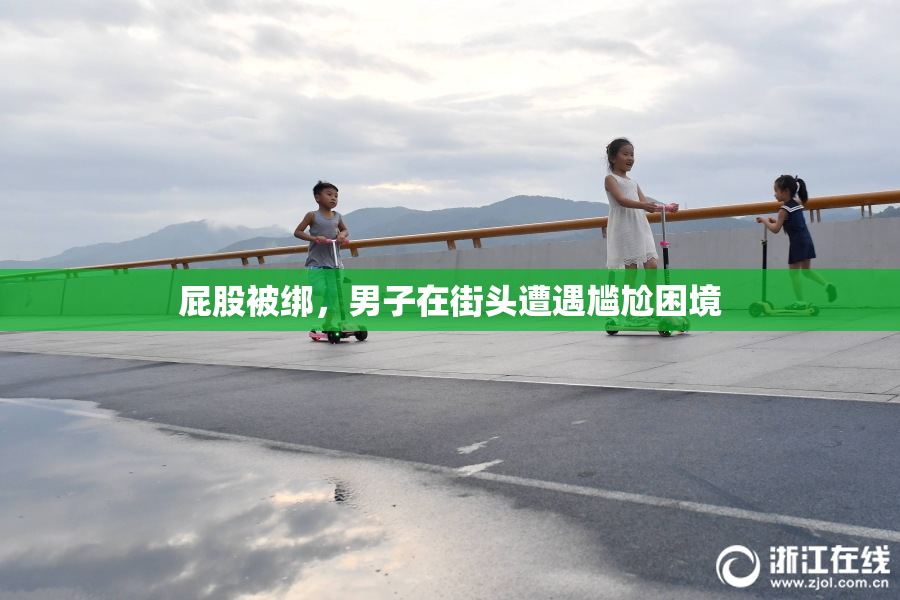 屁股被绑，男子在街头遭遇尴尬困境