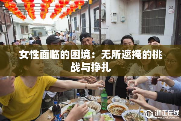女性面临的困境：无所遮掩的挑战与挣扎