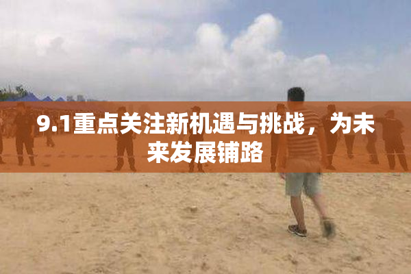 9.1重点关注新机遇与挑战，为未来发展铺路