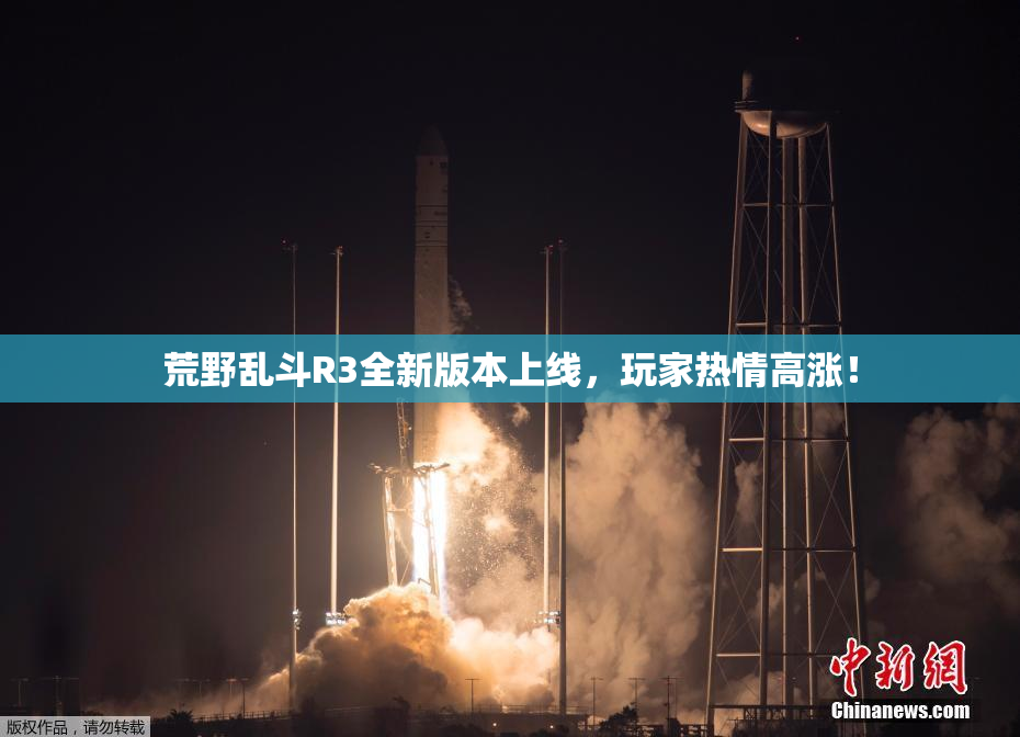 荒野乱斗R3全新版本上线，玩家热情高涨！