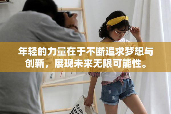 年轻的力量在于不断追求梦想与创新，展现未来无限可能性。
