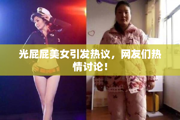 光屁屁美女引发热议，网友们热情讨论！