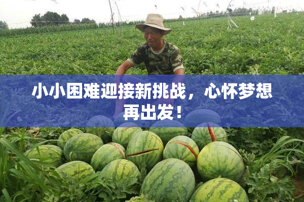小小困难迎接新挑战，心怀梦想再出发！