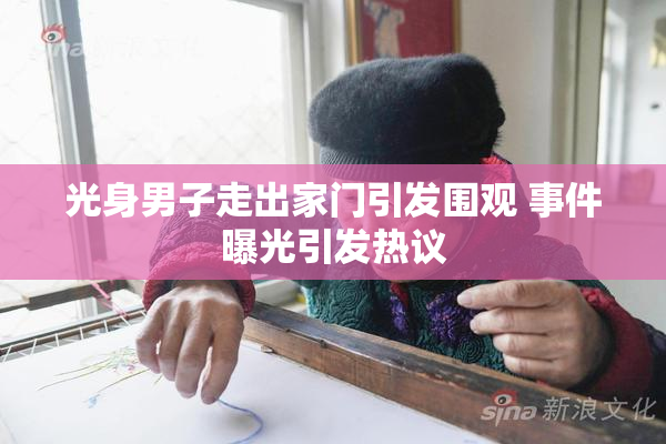 光身男子走出家门引发围观 事件曝光引发热议