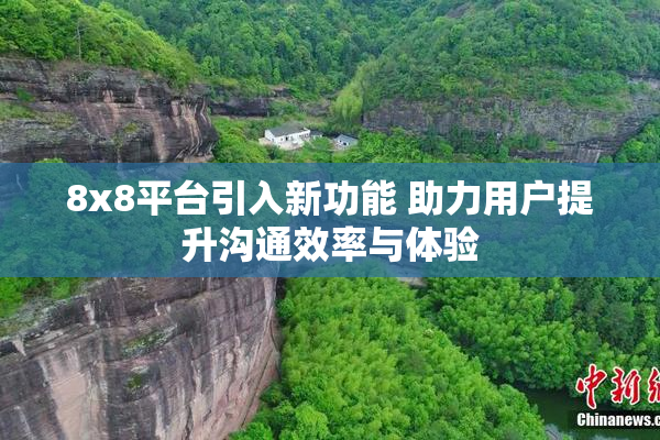 8x8平台引入新功能 助力用户提升沟通效率与体验