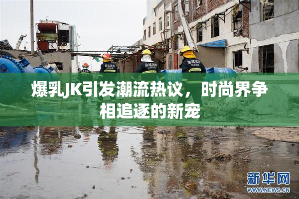爆乳JK引发潮流热议，时尚界争相追逐的新宠