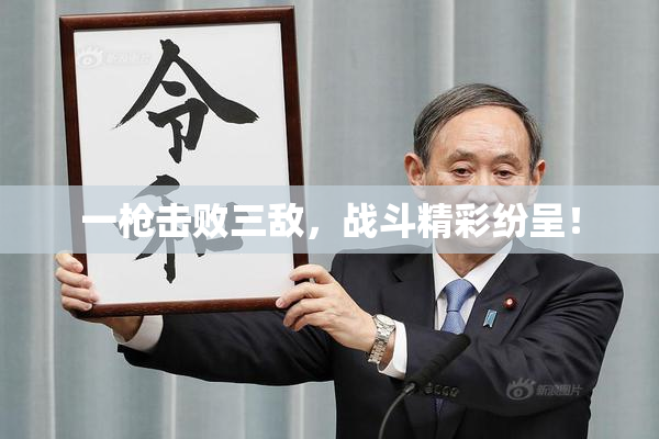 一枪击败三敌，战斗精彩纷呈！