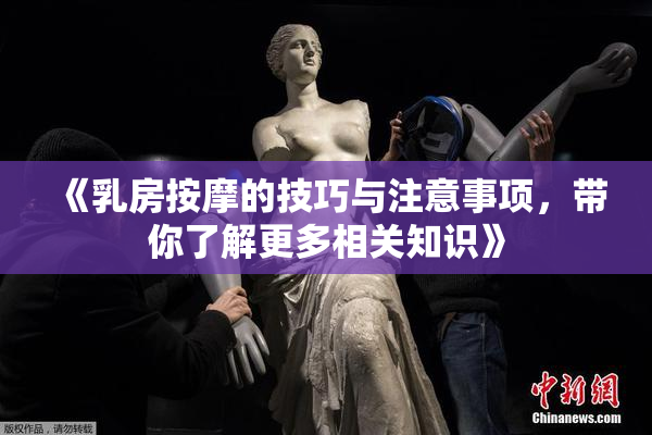 《乳房按摩的技巧与注意事项，带你了解更多相关知识》