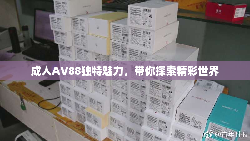 成人AV88独特魅力，带你探索精彩世界