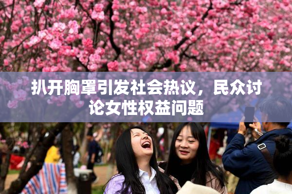 扒开胸罩引发社会热议，民众讨论女性权益问题