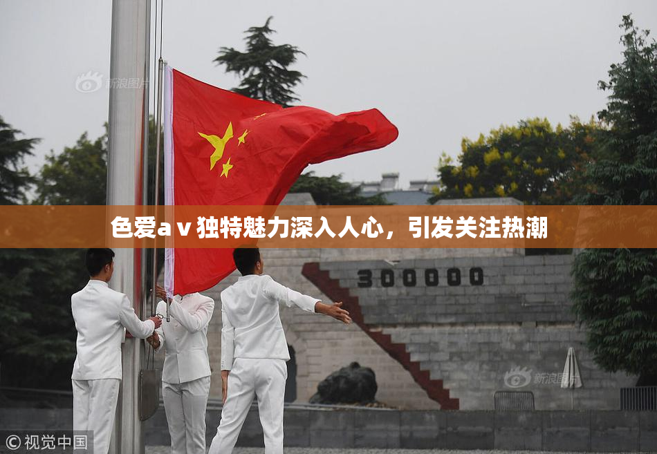 色爱aⅴ独特魅力深入人心，引发关注热潮