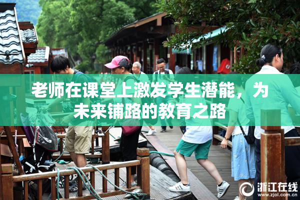 老师在课堂上激发学生潜能，为未来铺路的教育之路