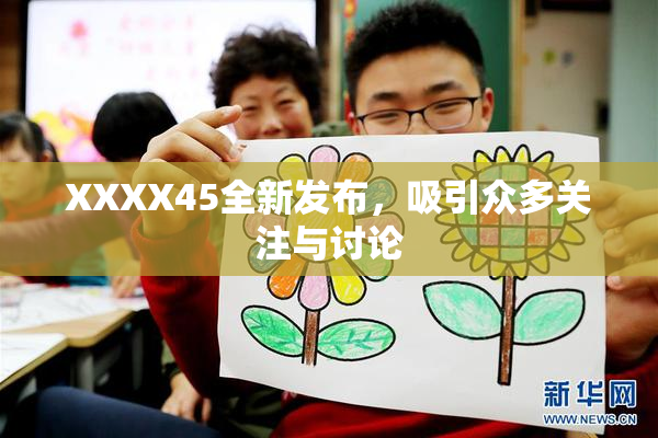 XXXX45全新发布，吸引众多关注与讨论