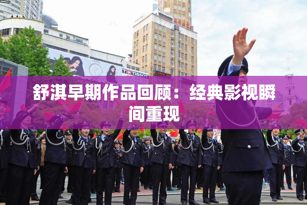 舒淇早期作品回顾：经典影视瞬间重现