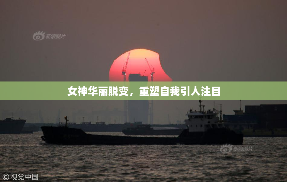 女神华丽脱变，重塑自我引人注目