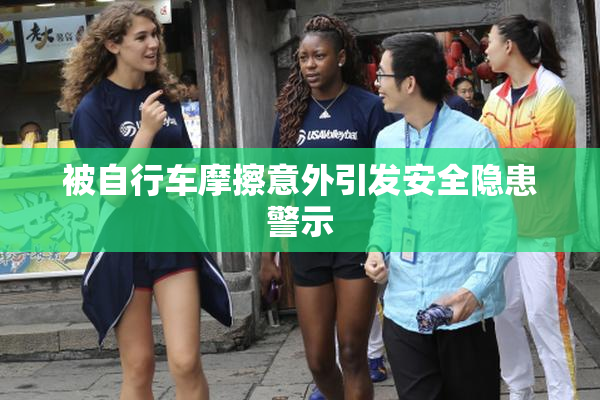 被自行车摩擦意外引发安全隐患警示