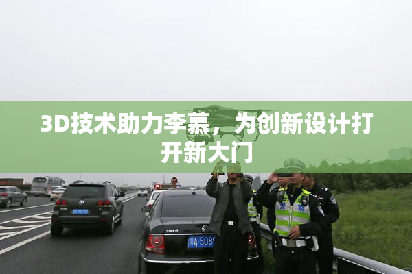 3D技术助力李慕，为创新设计打开新大门
