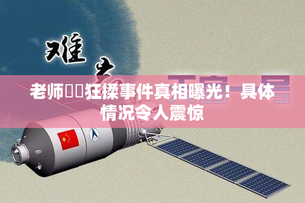 老师❌‌狂揉事件真相曝光！具体情况令人震惊