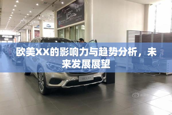 欧美XX的影响力与趋势分析，未来发展展望