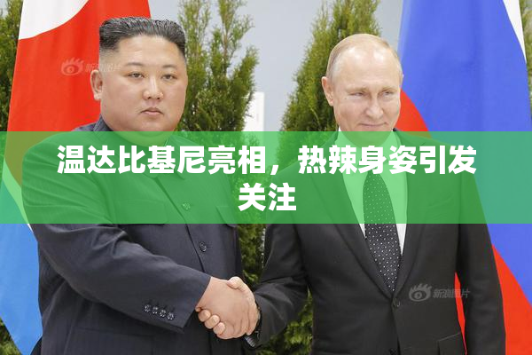 温达比基尼亮相，热辣身姿引发关注