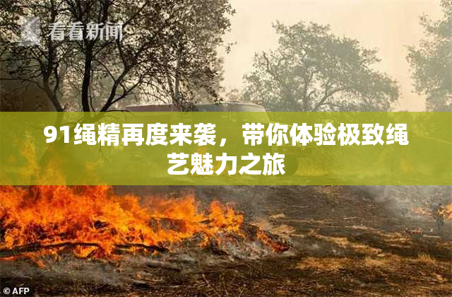 91绳精再度来袭，带你体验极致绳艺魅力之旅