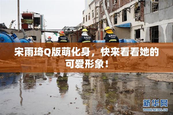 宋雨琦Q版萌化身，快来看看她的可爱形象！