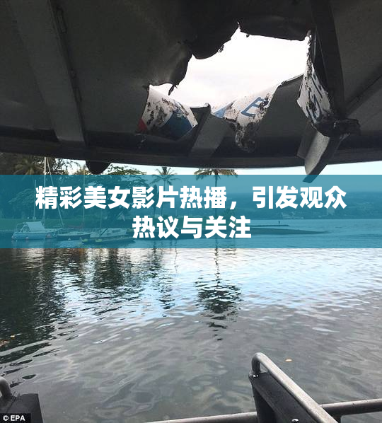 精彩美女影片热播，引发观众热议与关注