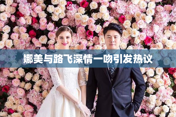 娜美与路飞深情一吻引发热议