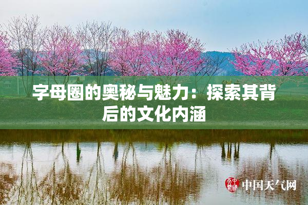 字母圈的奥秘与魅力：探索其背后的文化内涵