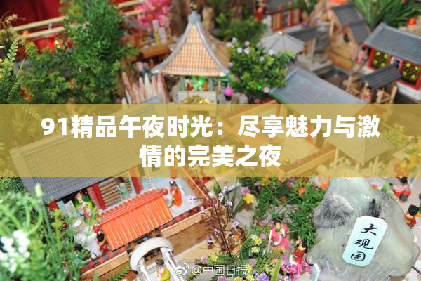 91精品午夜时光：尽享魅力与激情的完美之夜