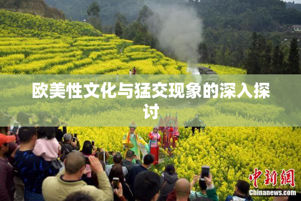 欧美性文化与猛交现象的深入探讨