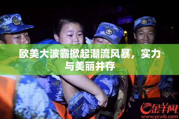 欧美大波霸掀起潮流风暴，实力与美丽并存