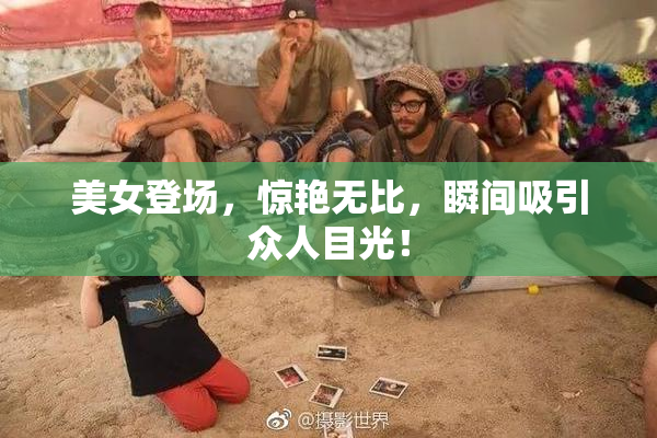 美女登场，惊艳无比，瞬间吸引众人目光！