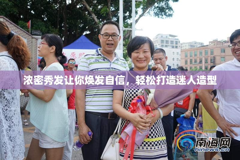 浓密秀发让你焕发自信，轻松打造迷人造型