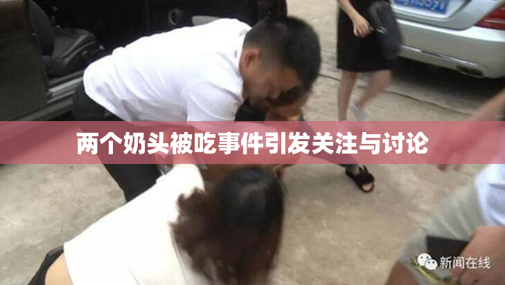 两个奶头被吃事件引发关注与讨论