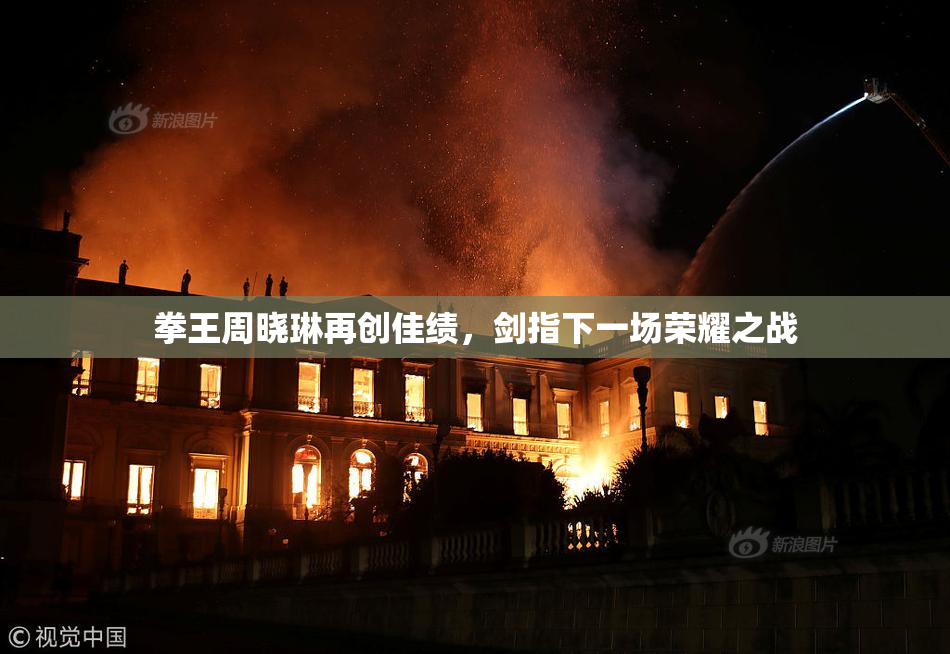 拳王周晓琳再创佳绩，剑指下一场荣耀之战