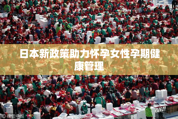 日本新政策助力怀孕女性孕期健康管理