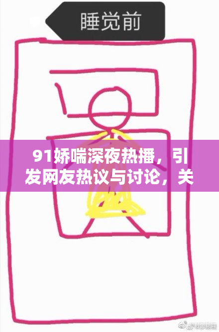 91娇喘深夜热播，引发网友热议与讨论，关注度持续攀升
