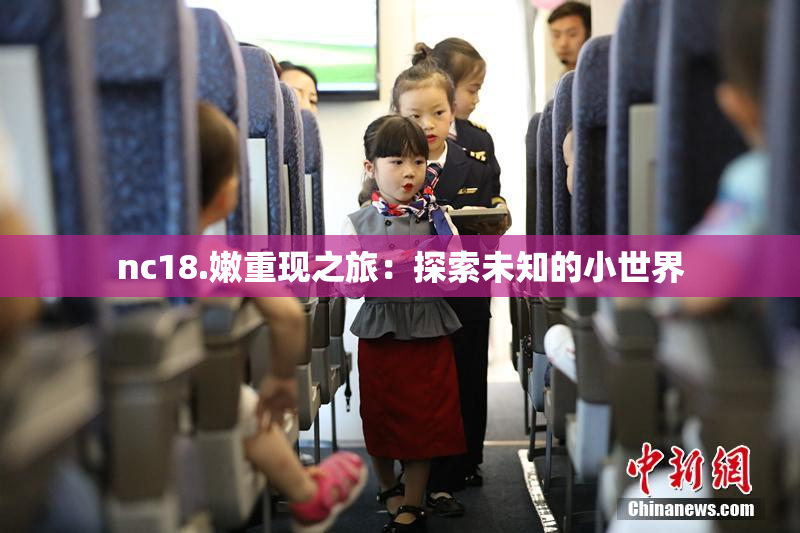 nc18.嫩重现之旅：探索未知的小世界