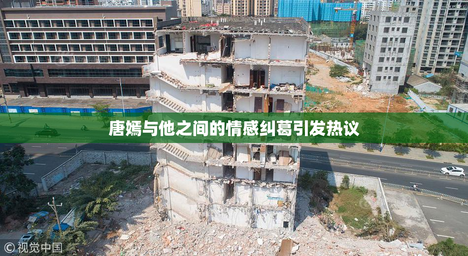 唐嫣与他之间的情感纠葛引发热议