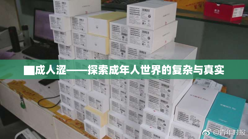▇成人涩——探索成年人世界的复杂与真实