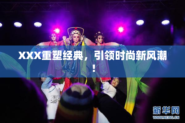 XXX重塑经典，引领时尚新风潮！