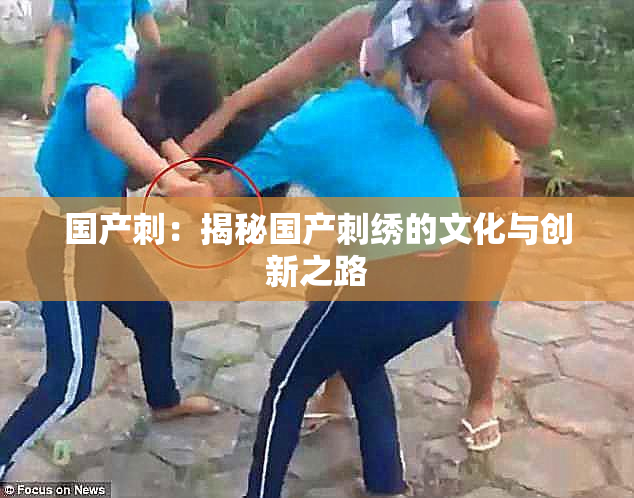 国产刺：揭秘国产刺绣的文化与创新之路