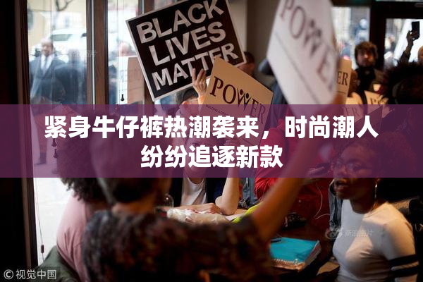紧身牛仔裤热潮袭来，时尚潮人纷纷追逐新款