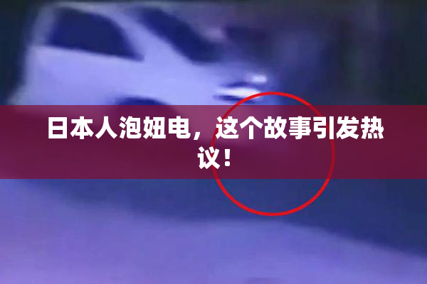 日本人泡妞电，这个故事引发热议！