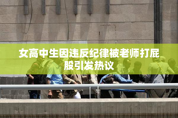 女高中生因违反纪律被老师打屁股引发热议